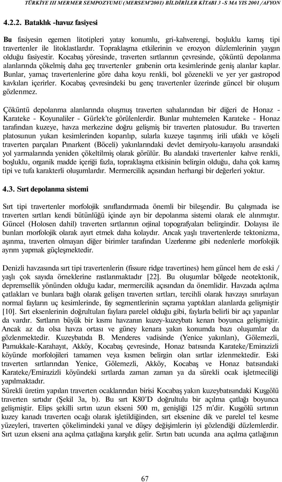 Kocabaş yöresinde, traverten sırtlarının çevresinde, çöküntü depolanma alanlarında çökelmiş daha geç travertenler grabenin orta kesimlerinde geniş alanlar kaplar.