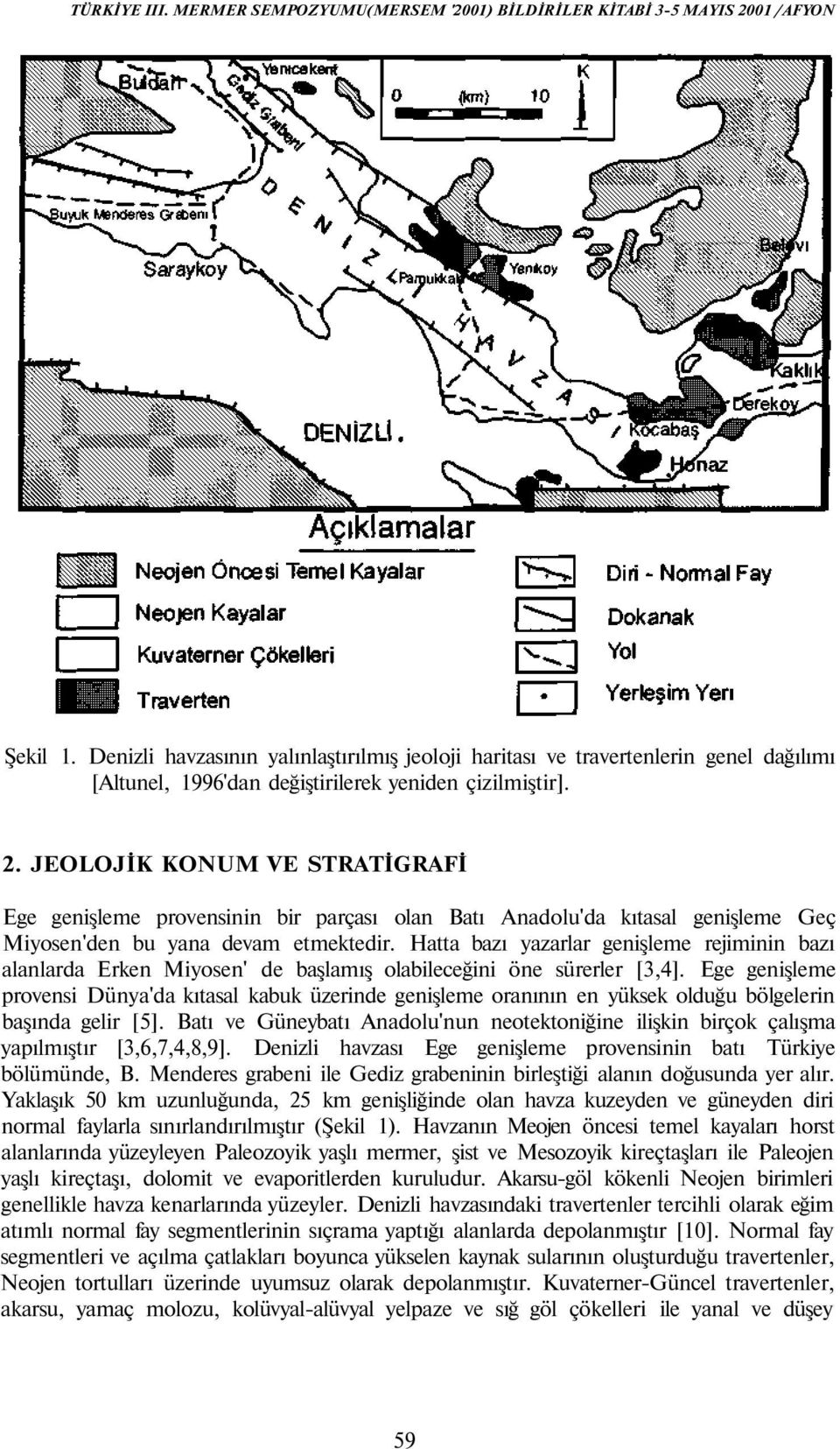 Hatta bazı yazarlar genişleme rejiminin bazı alanlarda Erken Miyosen' de başlamış olabileceğini öne sürerler [3,4].