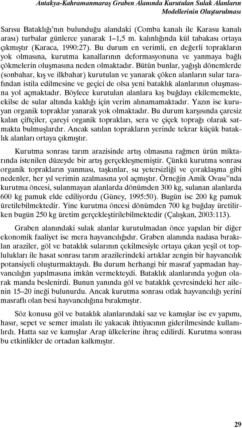 Bu durum en verimli, en değerli toprakların yok olmasına, kurutma kanallarının deformasyonuna ve yanmaya bağlı çökmelerin oluşmasına neden olmaktadır.