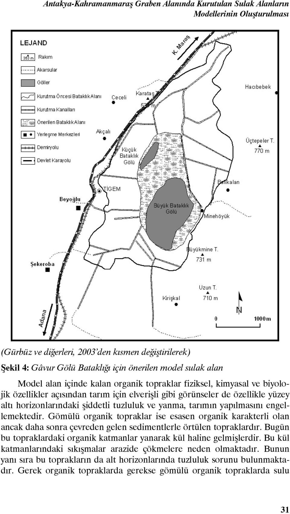 tuzluluk ve yanma, tarımın yapılmasını engellemektedir. Gömülü organik topraklar ise esasen organik karakterli olan ancak daha sonra çevreden gelen sedimentlerle örtülen topraklardır.