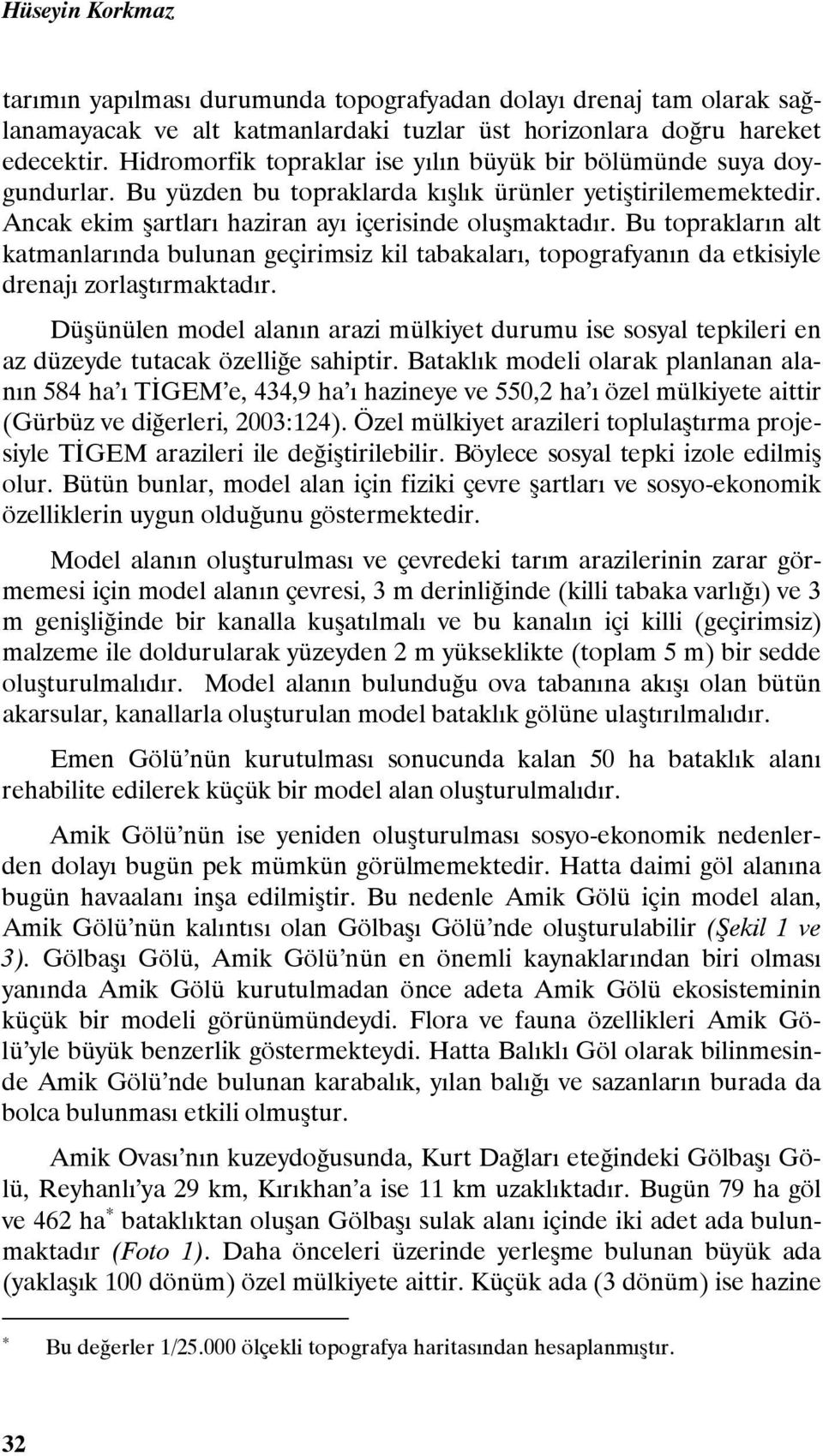 Bu toprakların alt katmanlarında bulunan geçirimsiz kil tabakaları, topografyanın da etkisiyle drenajı zorlaştırmaktadır.