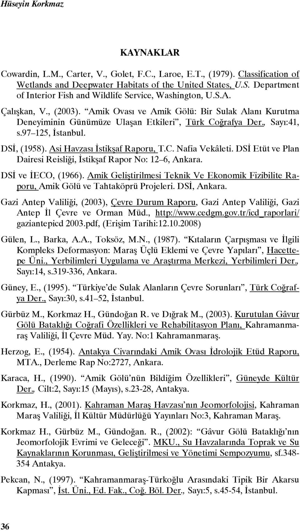 Amik Ovası ve Amik Gölü: Bir Sulak Alanı Kurutma Deneyiminin Günümüze Ulaşan Etkileri, Türk Coğrafya Der., Sayı:41, s.97 125, İstanbul. DSİ, (1958). Asi Havzası İstikşaf Raporu, T.C. Nafia Vekâleti.