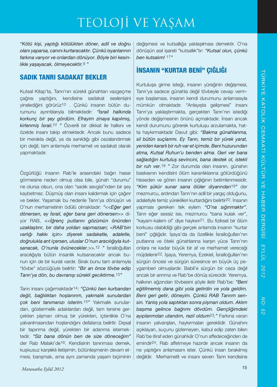 9 SADIK TANRI SADAKAT BEKLER Kutsal Kitap ta, Tanrı nın sürekli günahtan vazgeçme çağrısı yaptığını, kendisine sadakat seslenişini yinelediğini görürüz 10.