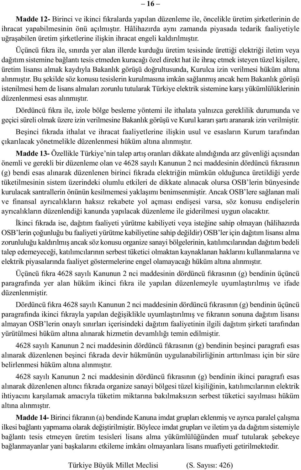 Üçüncü fıkra ile, sınırda yer alan illerde kurduğu üretim tesisinde ürettiği elektriği iletim veya dağıtım sistemine bağlantı tesis etmeden kuracağı özel direkt hat ile ihraç etmek isteyen tüzel