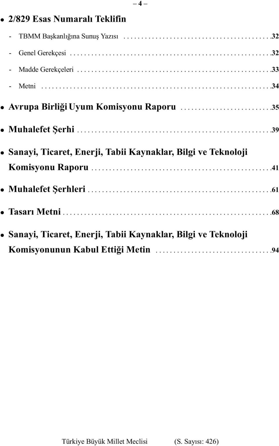 ......................................................39 Sanayi, Ticaret, Enerji, Tabii Kaynaklar, Bilgi ve Teknoloji Komisyonu Raporu...................................................41 Muhalefet Şerhleri.