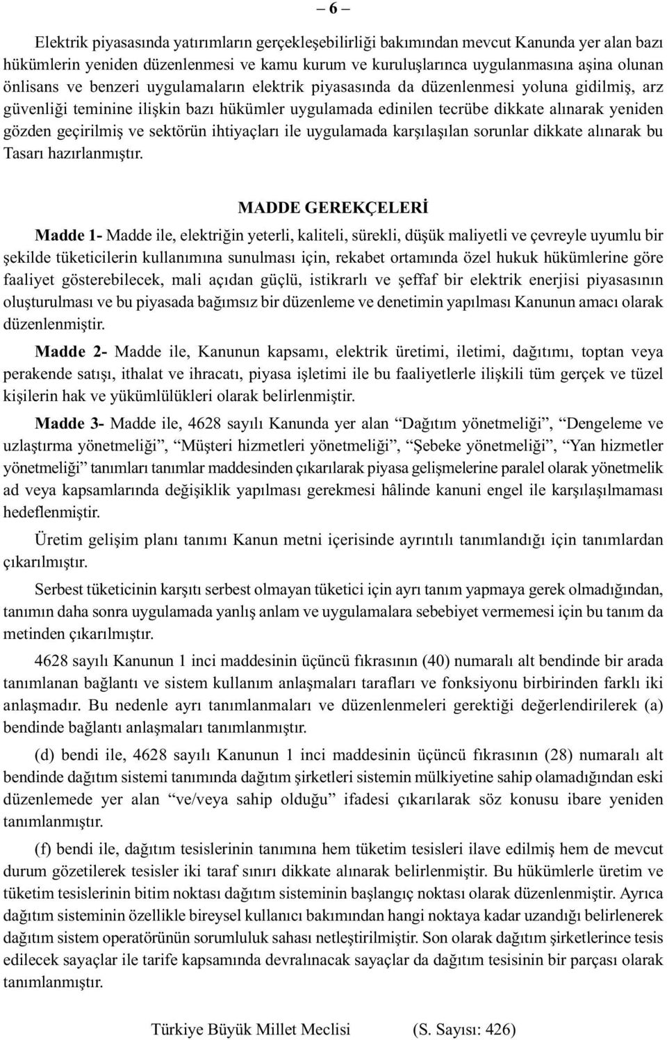 sektörün ihtiyaçları ile uygulamada karşılaşılan sorunlar dikkate alınarak bu Tasarı hazırlanmıştır.