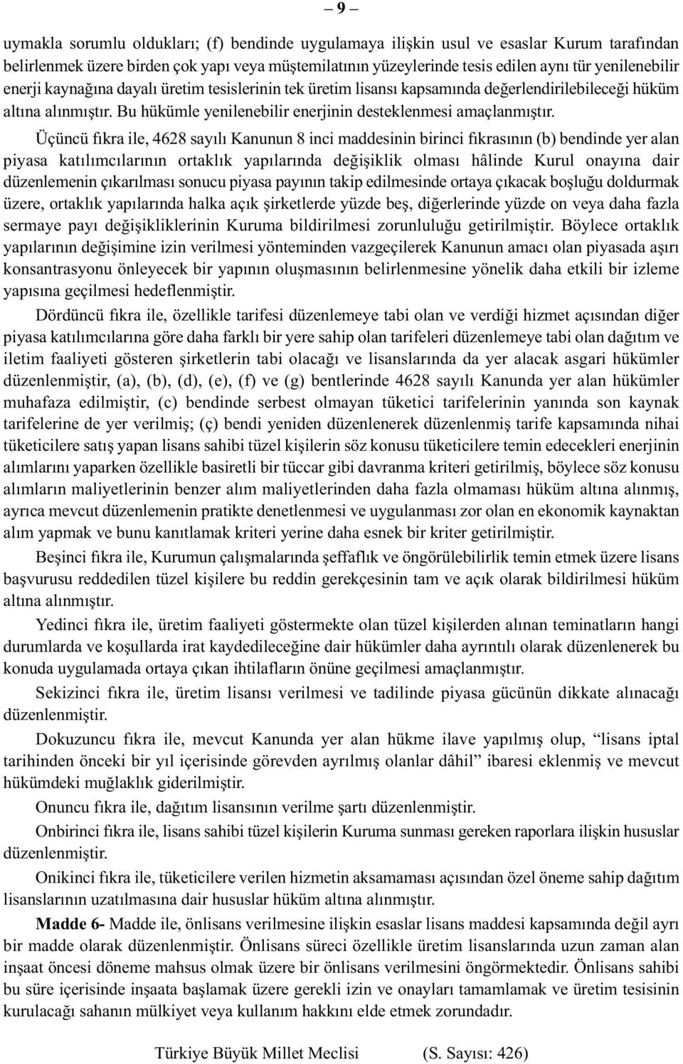 Üçüncü fıkra ile, 4628 sayılı Kanunun 8 inci maddesinin birinci fıkrasının (b) bendinde yer alan piyasa katılımcılarının ortaklık yapılarında değişiklik olması hâlinde Kurul onayına dair düzenlemenin