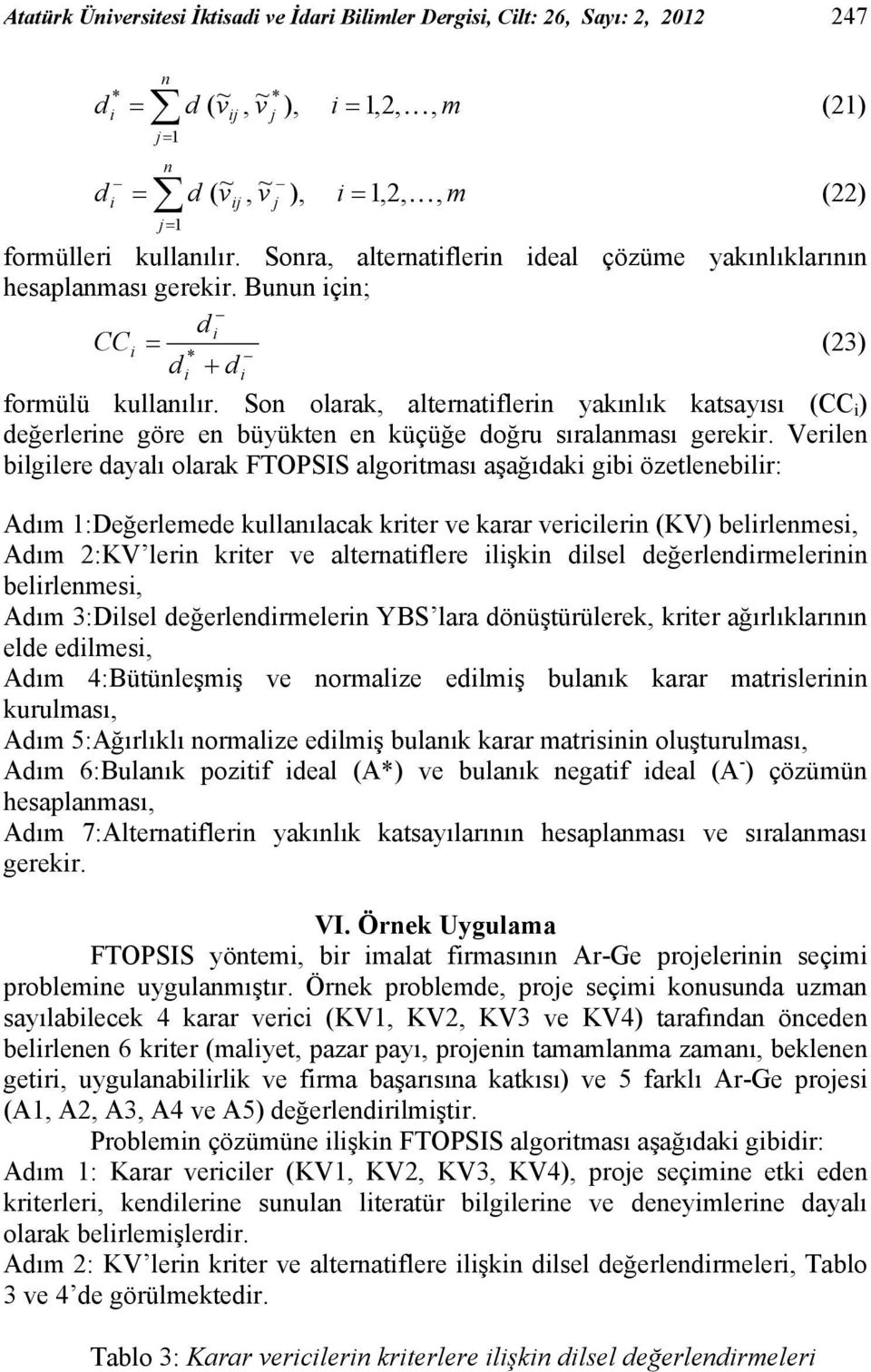 Veile bilgilee dayalı olaak FTOPSIS algoitası aşağıdaki gibi özetleebili: Adı :Değeleede kullaılacak kite e kaa eicilei V) belileesi Adı :V lei kite e alteatiflee ilişki dilsel değeledieleii