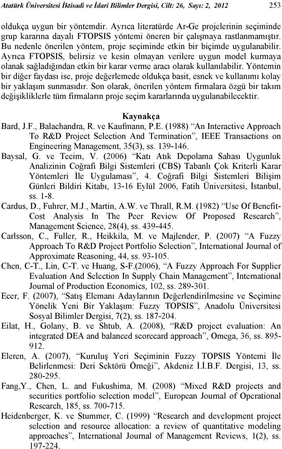 Yötei bi diğe faydası ise poe değeleede oldukça basit esek e kullaıı kolay bi yaklaşı suasıdı. So olaak öeile yöte fialaa özgü bi takı değişikliklele tü fialaı poe seçi kaalaıda uygulaabilecekti.