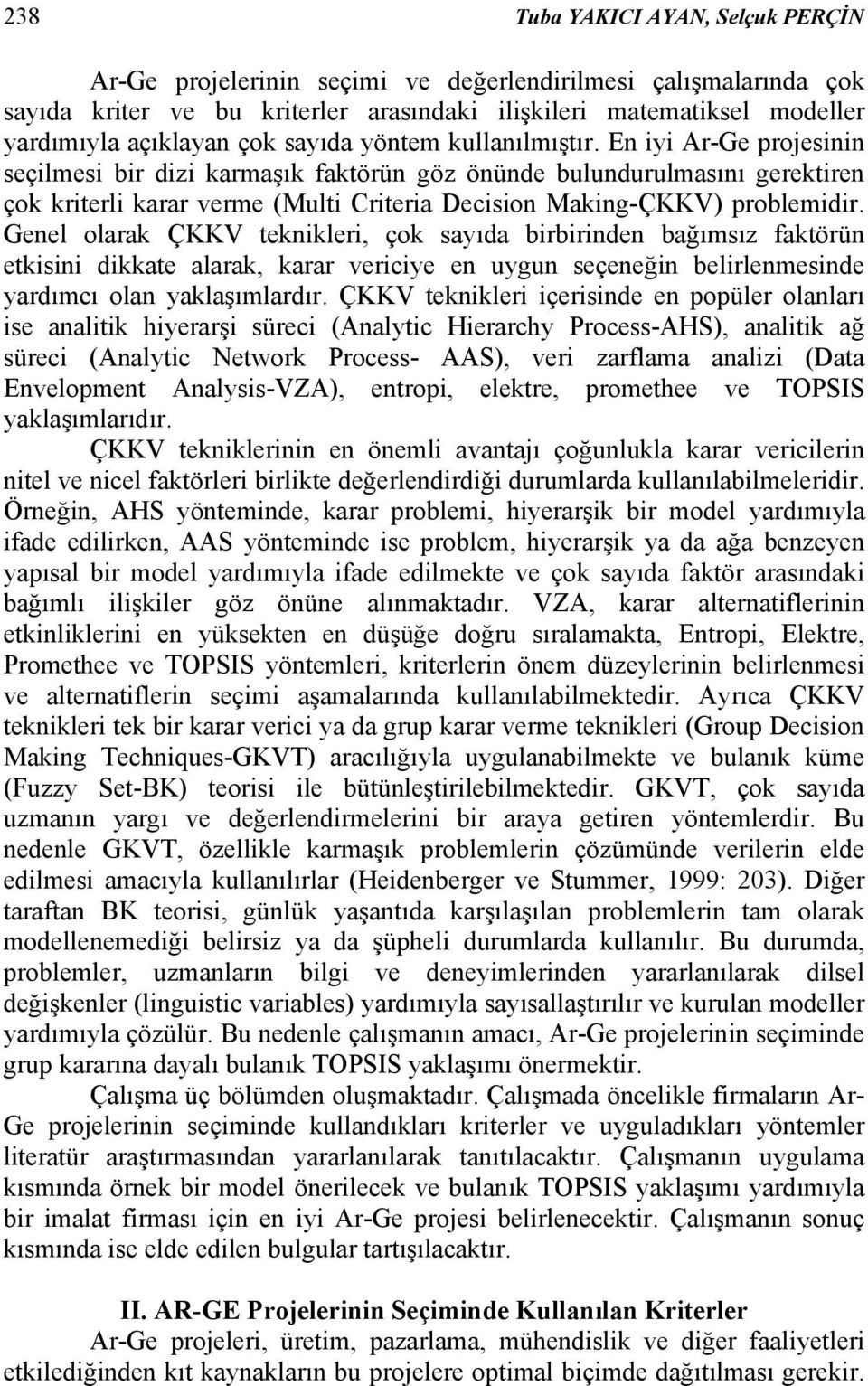 Geel olaak ÇV tekiklei çok sayıda bibiide bağısız faktöü etkisii dikkate alaak kaa eiciye e uygu seçeeği belileeside yadıcı ola yaklaşıladı.