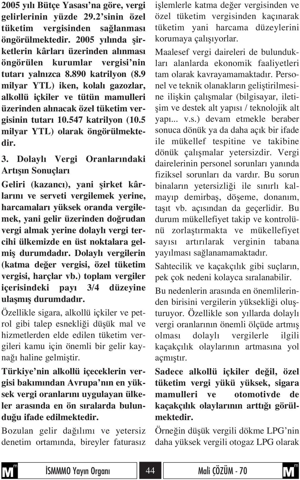 9 milyar YTL) iken, kolal gazozlar, alkollü içkiler ve tütün mamulleri üzerinden al nacak özel tüketim vergisinin tutar 10.547 katrilyon (10.5 milyar YTL) olarak öngörülmektedir. 3.