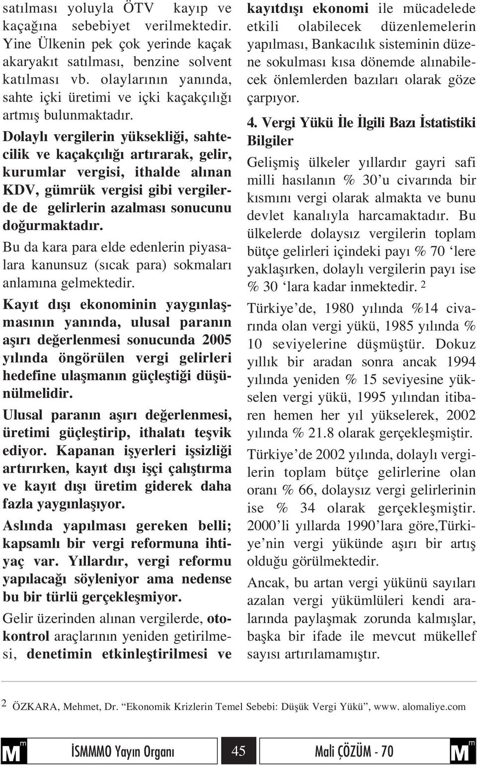 Dolayl vergilerin yüksekli i, sahtecilik ve kaçakç l art rarak, gelir, kurumlar vergisi, ithalde al nan KDV, gümrük vergisi gibi vergilerde de gelirlerin azalmas sonucunu do urmaktad r.