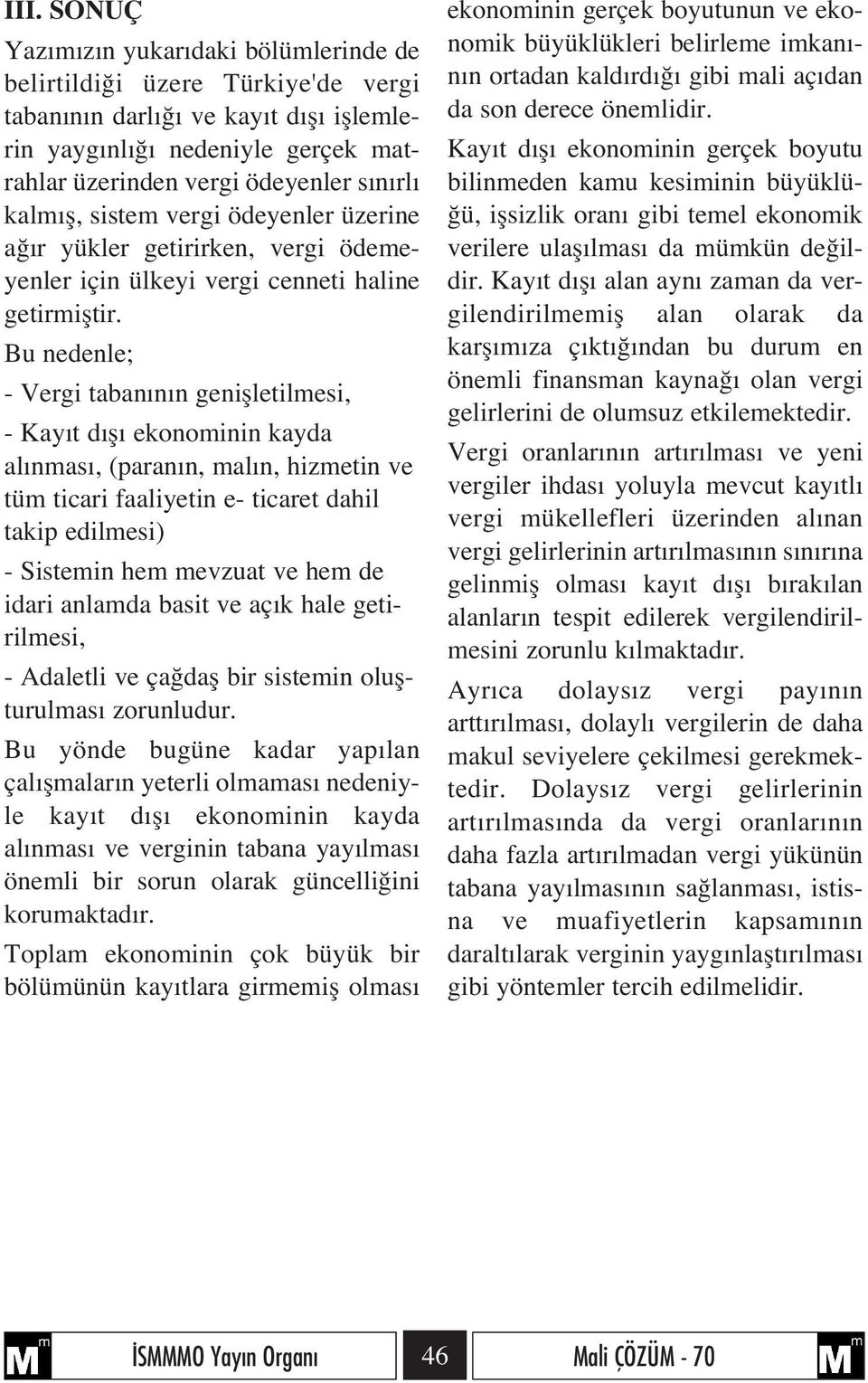 Bu nedenle; - Vergi taban n n geniflletilmesi, - Kay t d fl ekonominin kayda al nmas, (paran n, mal n, hizmetin ve tüm ticari faaliyetin e- ticaret dahil takip edilmesi) - Sistemin hem mevzuat ve hem