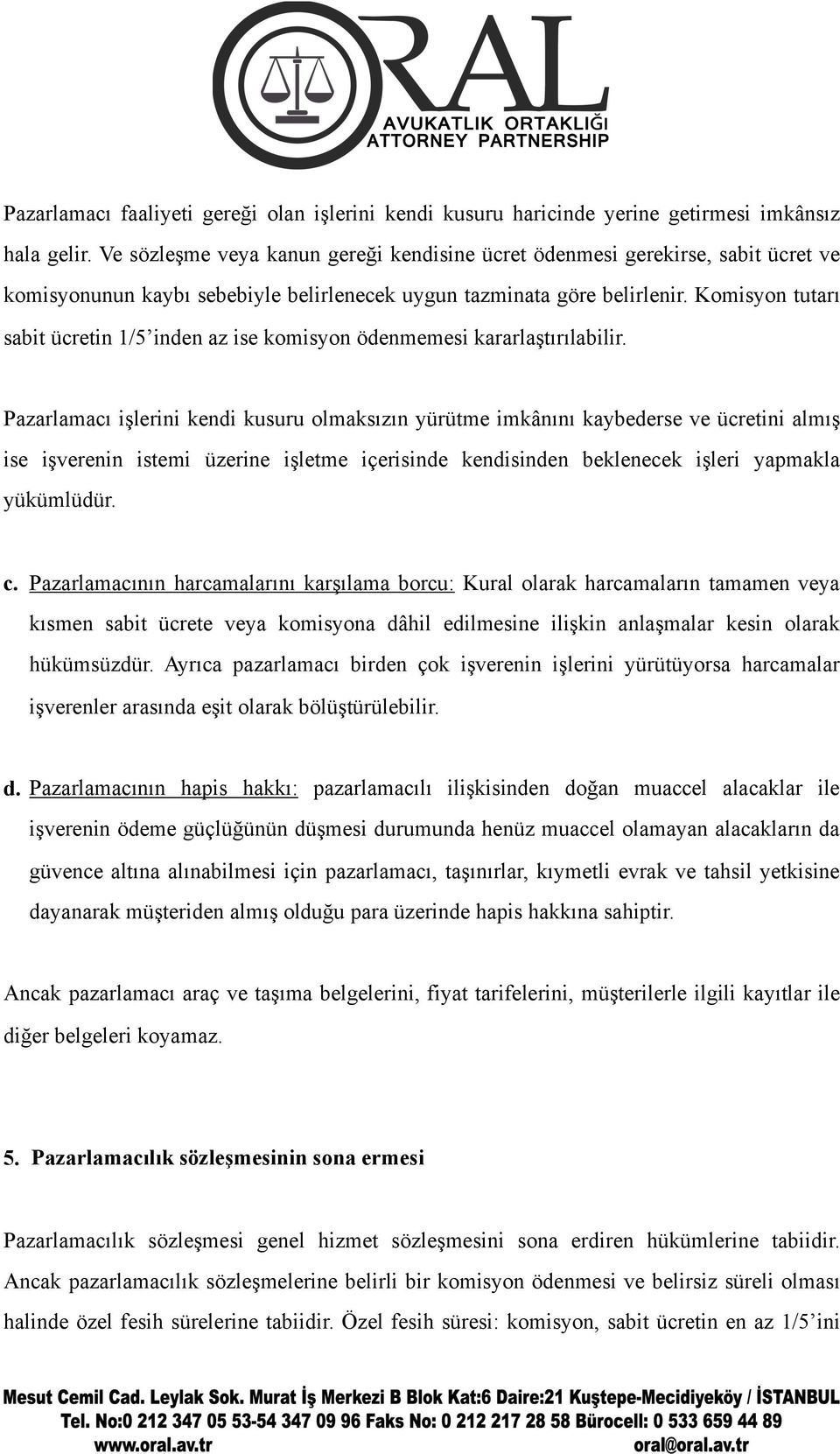 Komisyon tutarı sabit ücretin 1/5 inden az ise komisyon ödenmemesi kararlaştırılabilir.