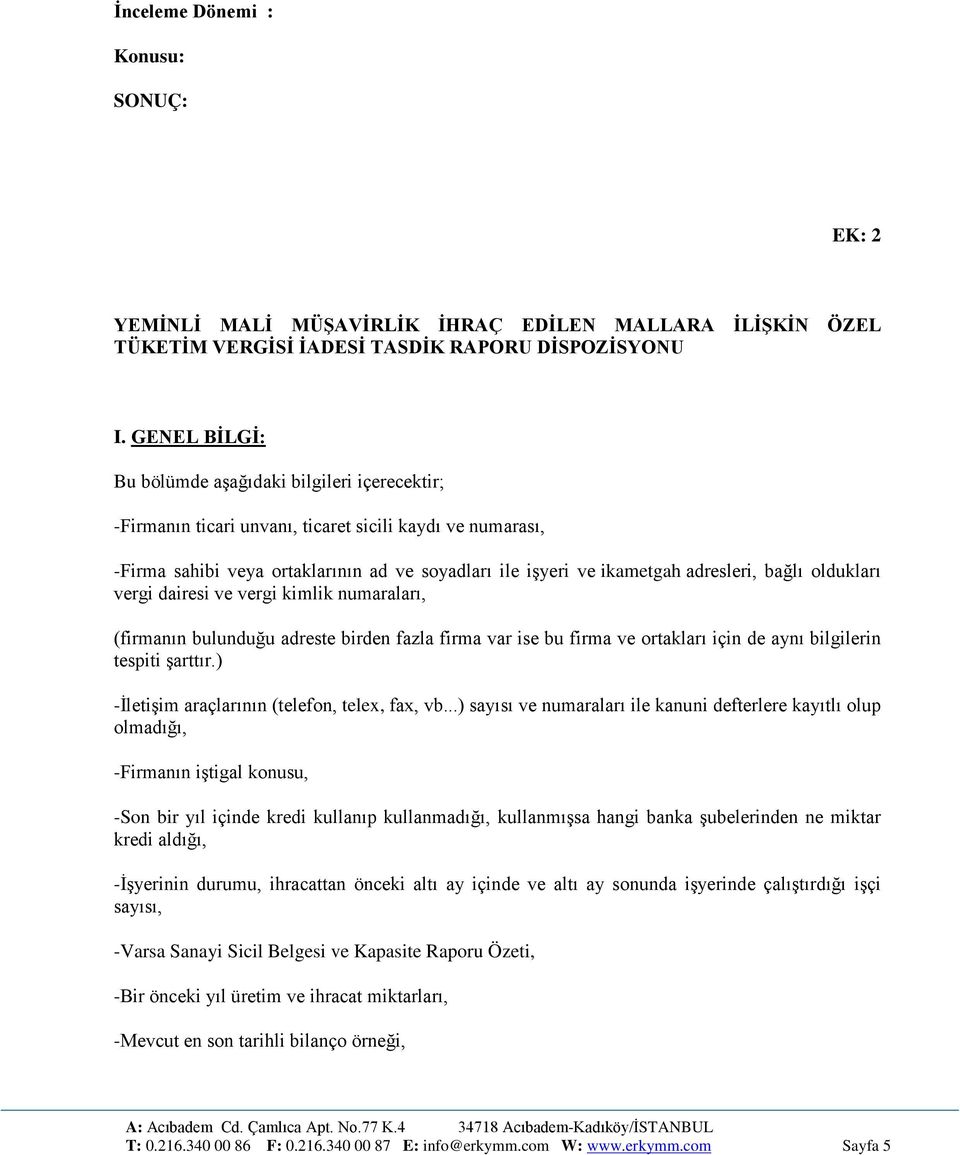 bağlı oldukları vergi dairesi ve vergi kimlik numaraları, (firmanın bulunduğu adreste birden fazla firma var ise bu firma ve ortakları için de aynı bilgilerin tespiti şarttır.