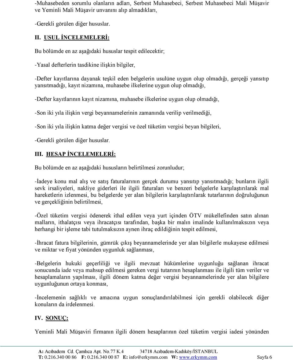 olmadığı, gerçeği yansıtıp yansıtmadığı, kayıt nizamına, muhasebe ilkelerine uygun olup olmadığı, -Defter kayıtlarının kayıt nizamına, muhasebe ilkelerine uygun olup olmadığı, -Son iki yıla ilişkin