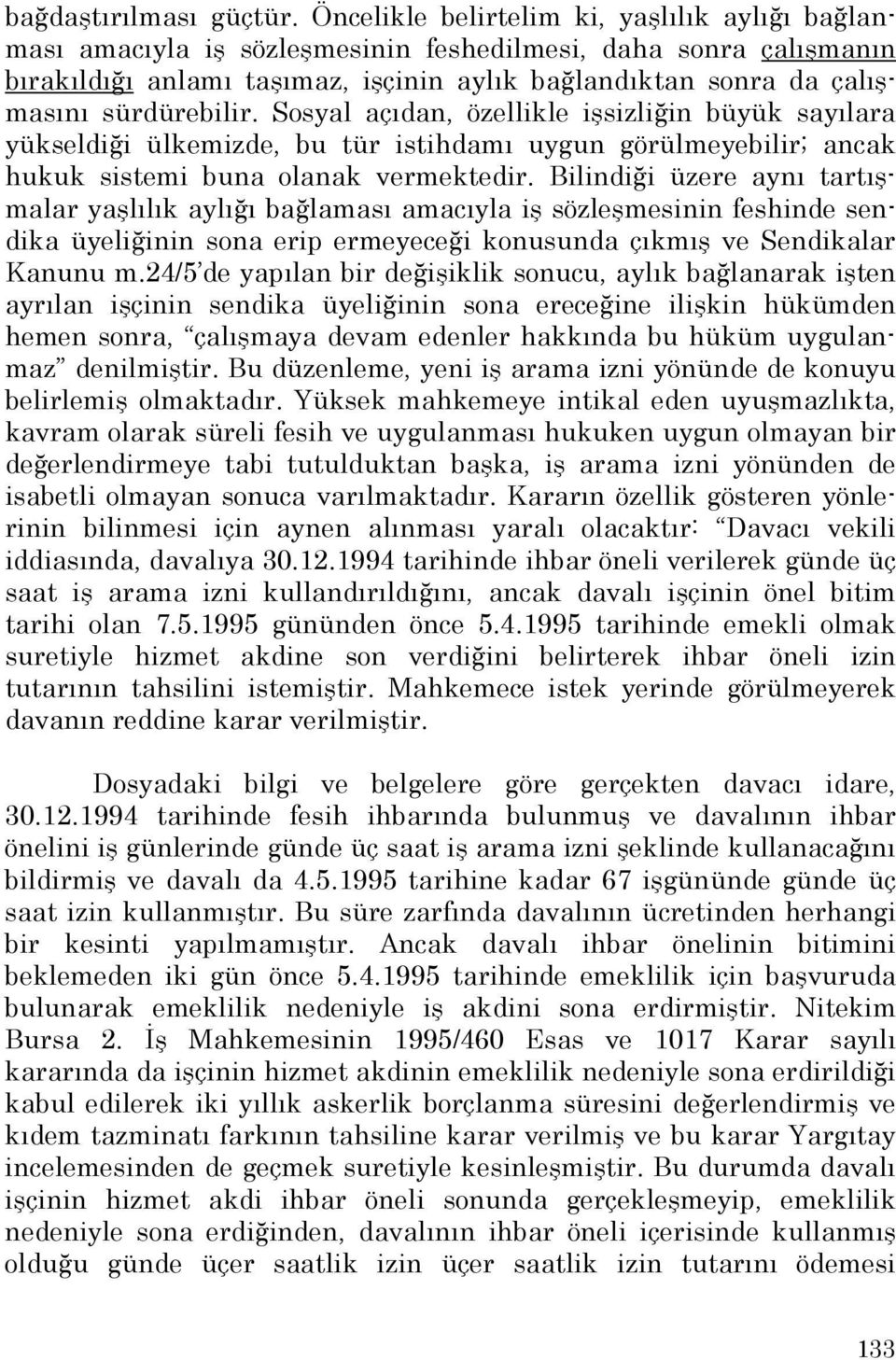 sürdürebilir. Sosyal açıdan, özellikle işsizliğin büyük sayılara yükseldiği ülkemizde, bu tür istihdamı uygun görülmeyebilir; ancak hukuk sistemi buna olanak vermektedir.