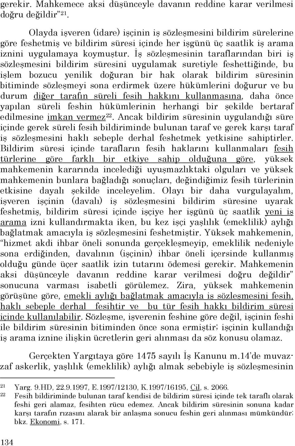 Đş sözleşmesinin taraflarından biri iş sözleşmesini bildirim süresini uygulamak suretiyle feshettiğinde, bu işlem bozucu yenilik doğuran bir hak olarak bildirim süresinin bitiminde sözleşmeyi sona