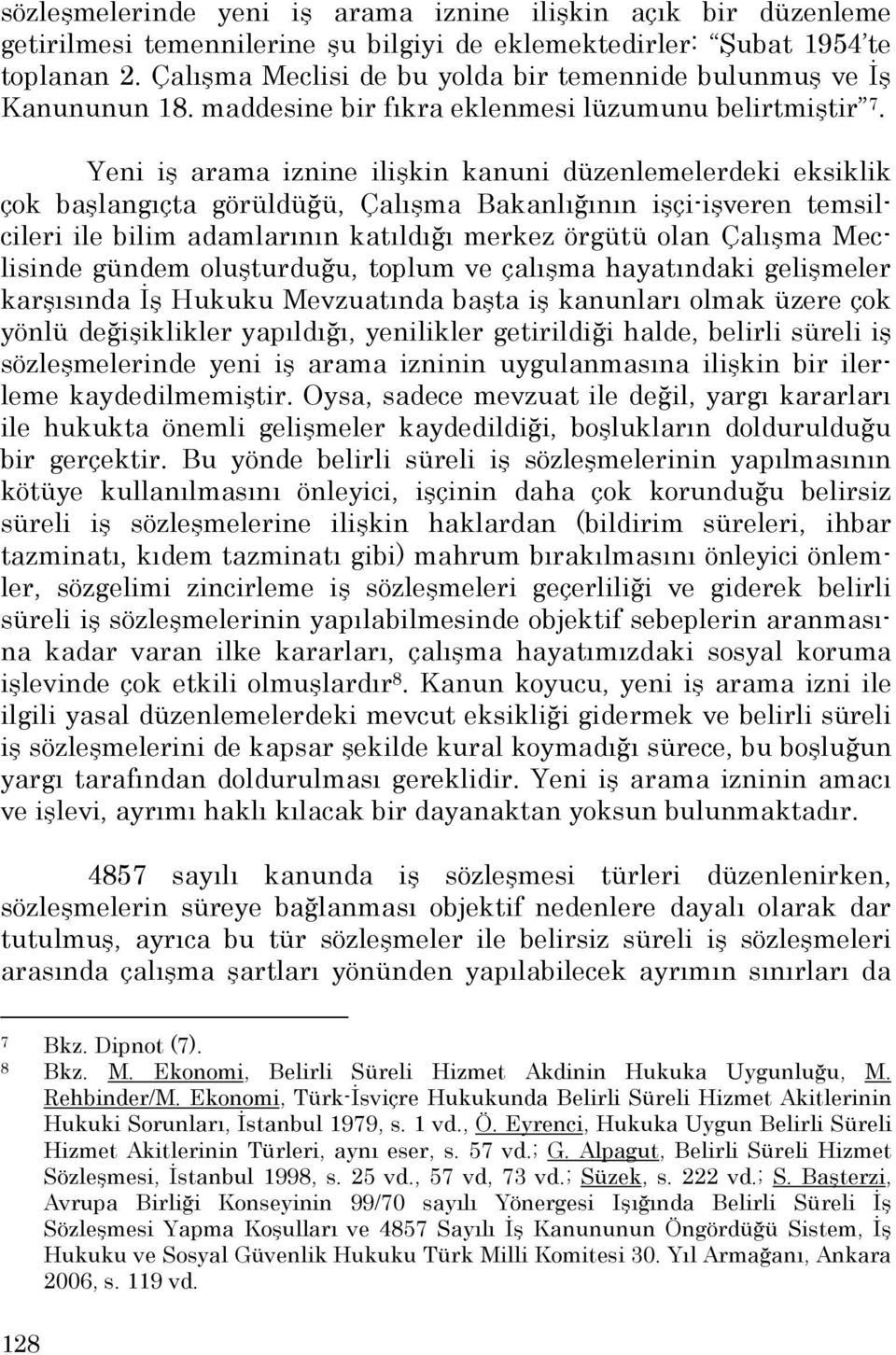 Yeni iş arama iznine ilişkin kanuni düzenlemelerdeki eksiklik çok başlangıçta görüldüğü, Çalışma Bakanlığının işçi-işveren temsilcileri ile bilim adamlarının katıldığı merkez örgütü olan Çalışma