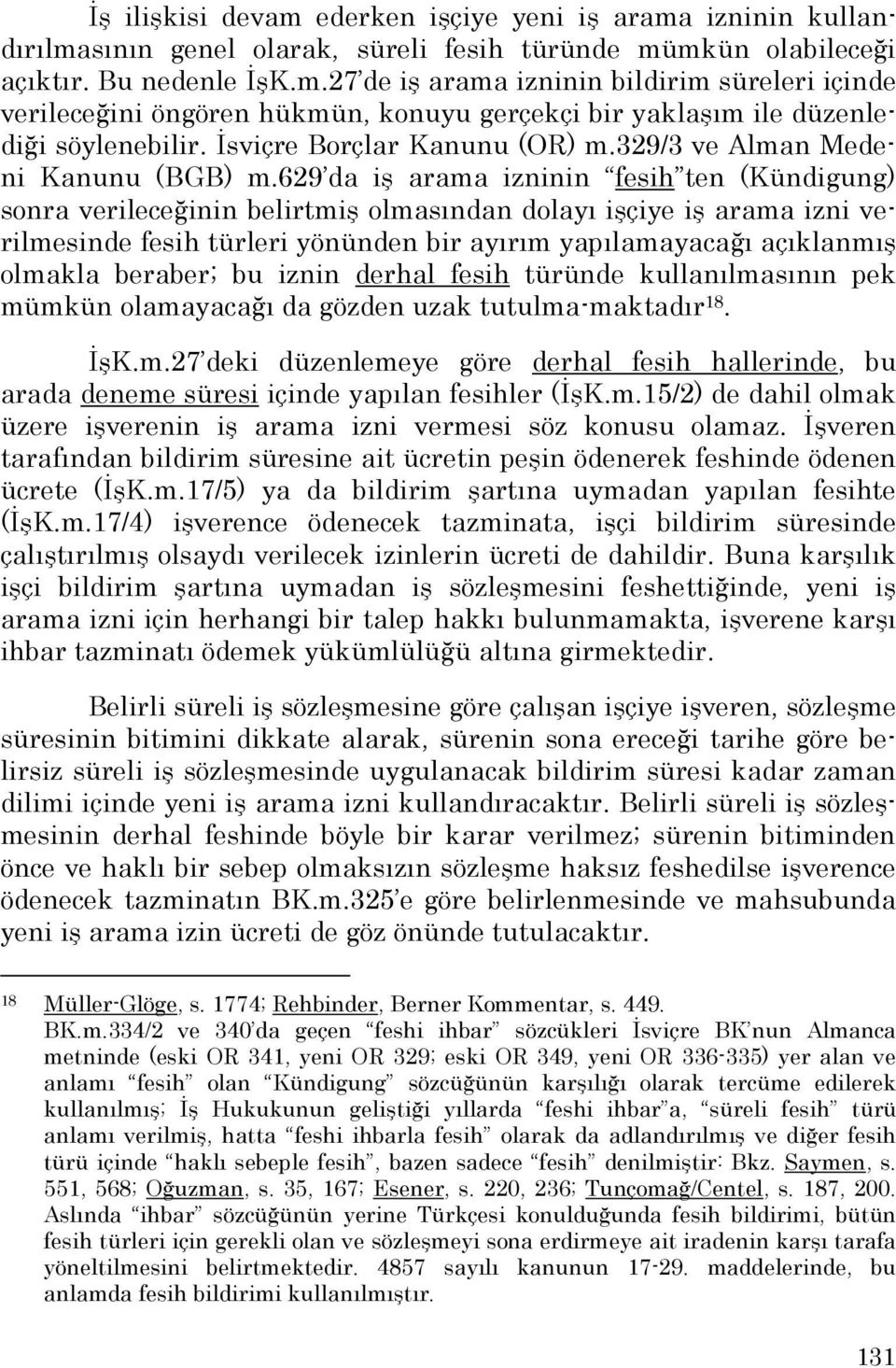 629 da iş arama izninin fesih ten (Kündigung) sonra verileceğinin belirtmiş olmasından dolayı işçiye iş arama izni verilmesinde fesih türleri yönünden bir ayırım yapılamayacağı açıklanmış olmakla