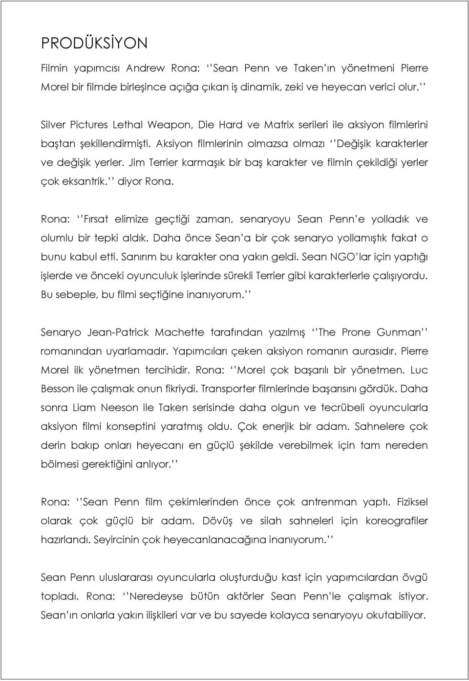 Jim Terrier karmaşık bir baş karakter ve filmin çekildiği yerler çok eksantrik. diyor Rona. Rona: Fırsat elimize geçtiği zaman, senaryoyu Sean Penn e yolladık ve olumlu bir tepki aldık.