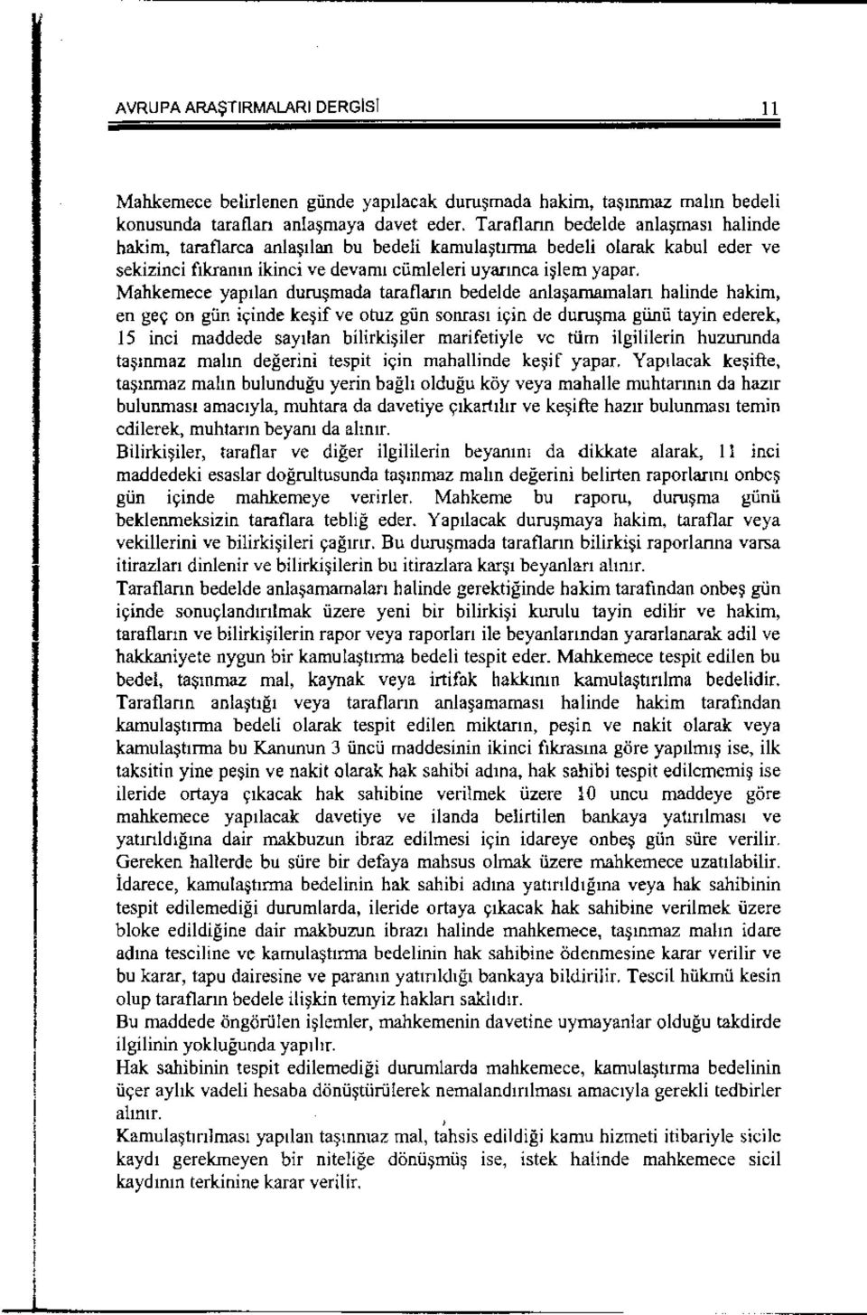 Mahkemece yaplian duru:;;mada taraflann bedelde anla~;>amamalan halinde hakim, en ge~ on giin io;inde ke11if ve otuz giin sonras1 iyin de duru:;;ma giinii tayin ederek, 15 inci maddede say1lan