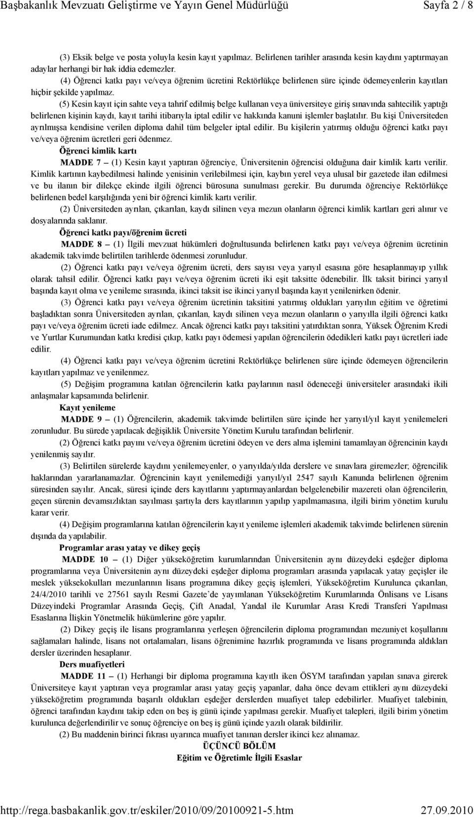 (5) Kesin kayıt için sahte veya tahrif edilmiş belge kullanan veya üniversiteye giriş sınavında sahtecilik yaptığı belirlenen kişinin kaydı, kayıt tarihi itibarıyla iptal edilir ve hakkında kanuni