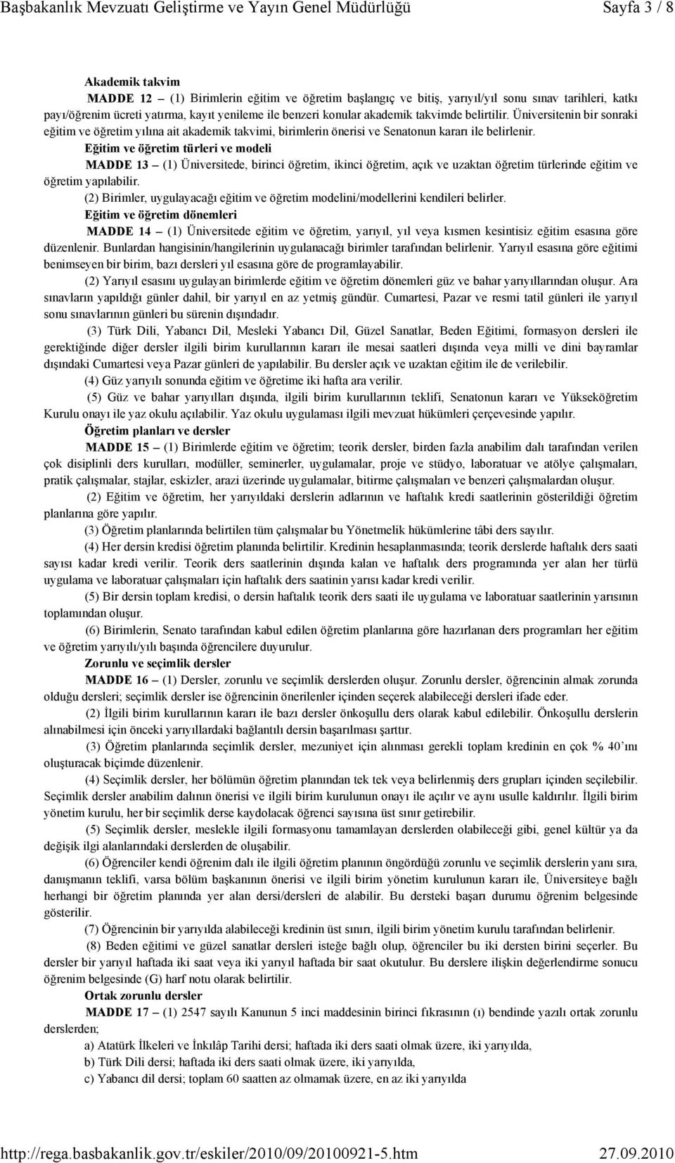 Eğitim ve öğretim türleri ve modeli MADDE 13 (1) Üniversitede, birinci öğretim, ikinci öğretim, açık ve uzaktan öğretim türlerinde eğitim ve öğretim yapılabilir.