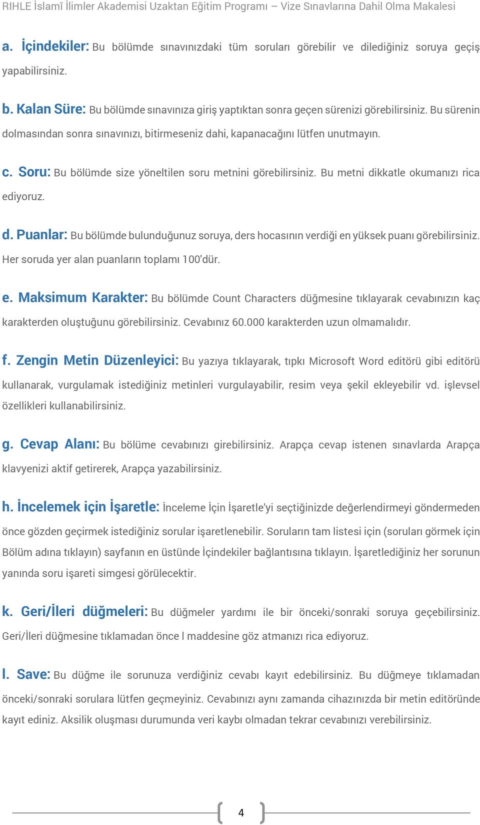 d. Puanlar: Bu bölümde bulunduğunuz soruya, ders hocasının verdiği en yüksek puanı görebilirsiniz. Her soruda yer alan puanların toplamı 100'dür. e. Maksimum Karakter: Bu bölümde Count Characters düğmesine tıklayarak cevabınızın kaç karakterden oluştuğunu görebilirsiniz.