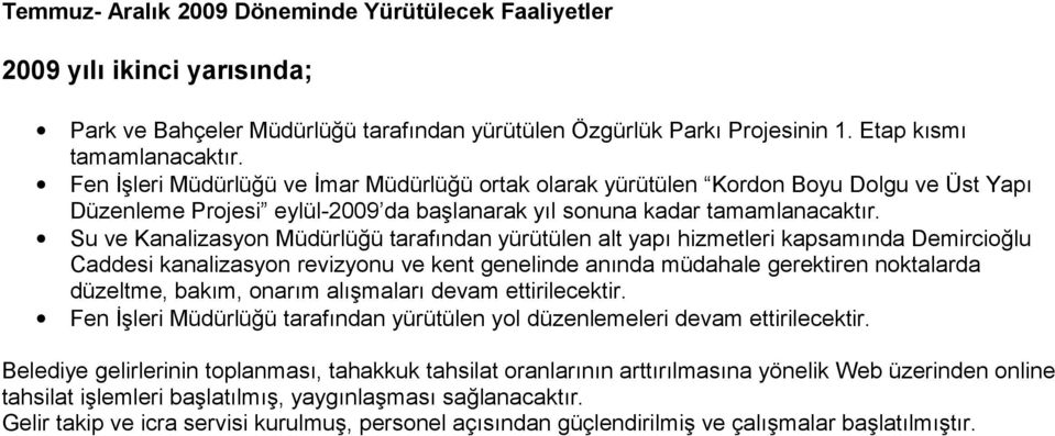 Su ve Kanalizasyon Müdürlüğü tarafından yürütülen alt yapı hizmetleri kapsamında Demircioğlu Caddesi kanalizasyon revizyonu ve kent genelinde anında müdahale gerektiren noktalarda düzeltme, bakım,