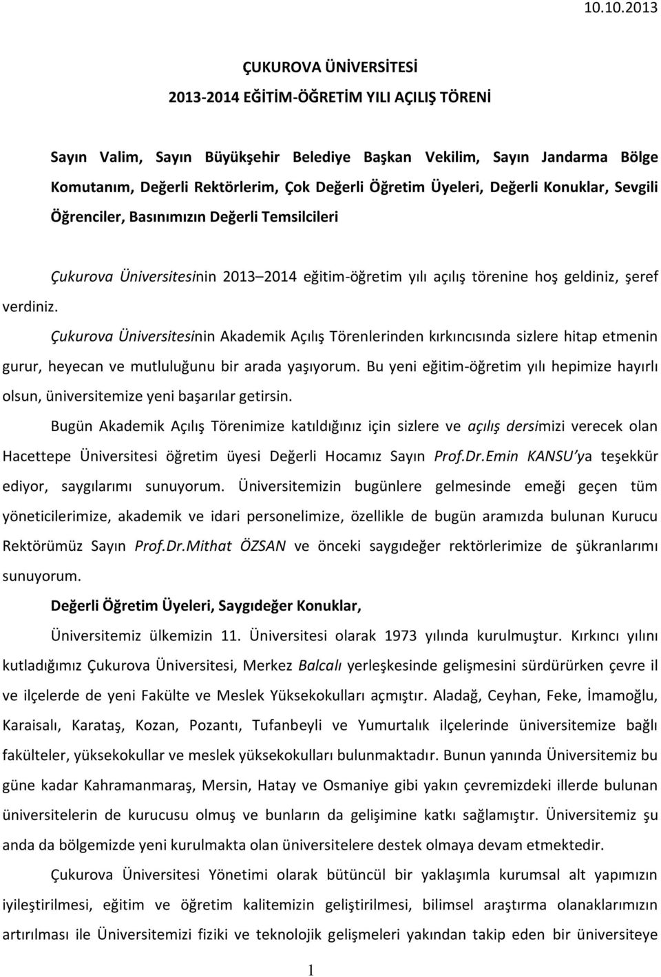 Çukurova Üniversitesinin Akademik Açılış Törenlerinden kırkıncısında sizlere hitap etmenin gurur, heyecan ve mutluluğunu bir arada yaşıyorum.