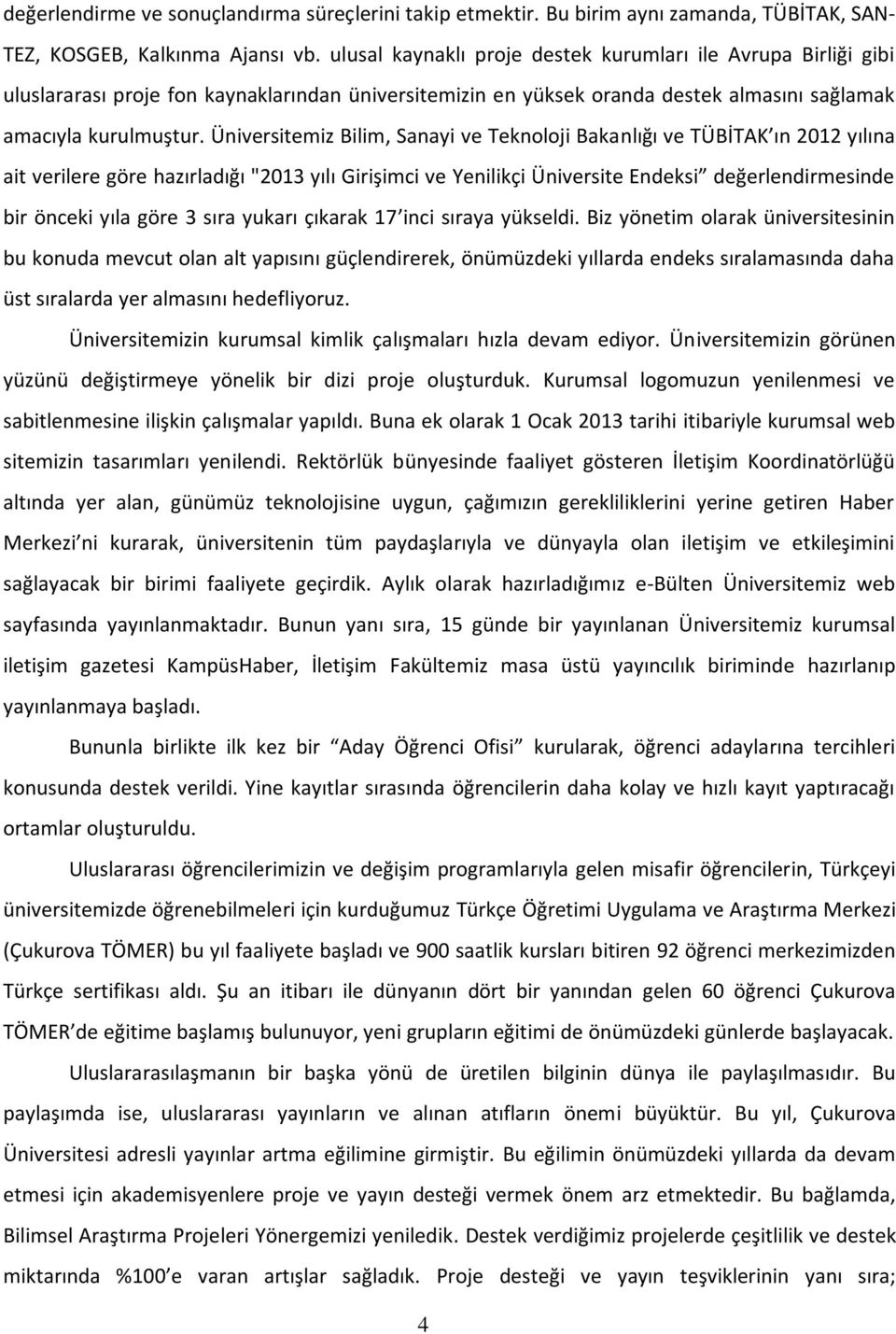 Üniversitemiz Bilim, Sanayi ve Teknoloji Bakanlığı ve TÜBİTAK ın 2012 yılına ait verilere göre hazırladığı "2013 yılı Girişimci ve Yenilikçi Üniversite Endeksi değerlendirmesinde bir önceki yıla göre