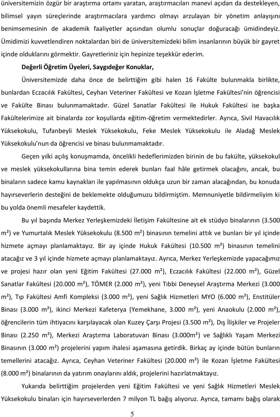 Ümidimizi kuvvetlendiren noktalardan biri de üniversitemizdeki bilim insanlarının büyük bir gayret içinde olduklarını görmektir. Gayretleriniz için hepinize teşekkür ederim.