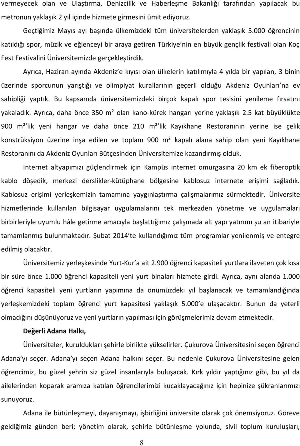 000 öğrencinin katıldığı spor, müzik ve eğlenceyi bir araya getiren Türkiye nin en büyük gençlik festivali olan Koç Fest Festivalini Üniversitemizde gerçekleştirdik.