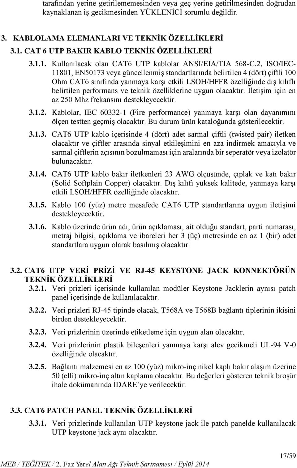 2, ISO/IEC- 11801, EN50173 veya güncellenmiş standartlarında belirtilen 4 (dört) çiftli 100 Ohm CAT6 sınıfında yanmaya karşı etkili LSOH/HFFR özelliğinde dış kılıflı belirtilen performans ve teknik