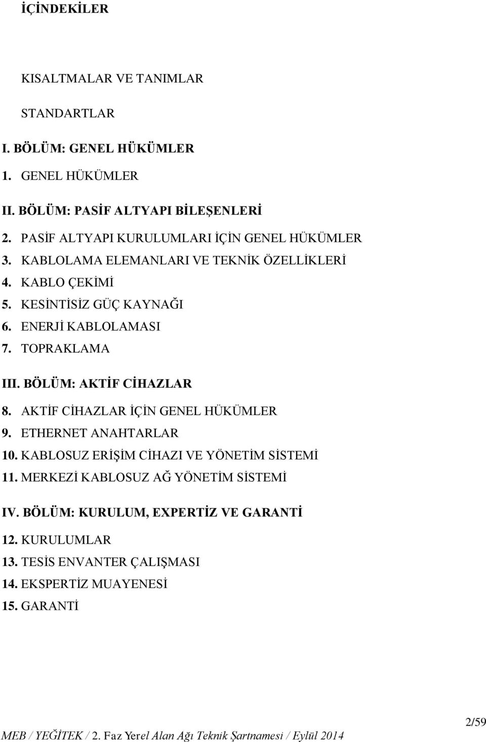 ENERJİ KABLOLAMASI 7. TOPRAKLAMA III. BÖLÜM: AKTİF CİHAZLAR 8. AKTİF CİHAZLAR İÇİN GENEL HÜKÜMLER 9. ETHERNET ANAHTARLAR 10.