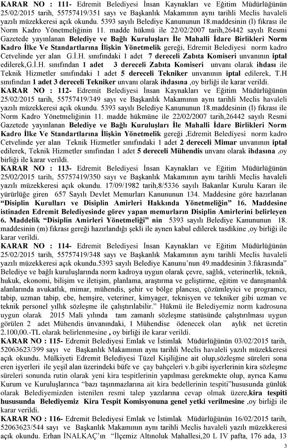 madde hükmü ile 22/02/2007 tarih,26442 sayılı Resmi Gazetede yayınlanan Belediye ve Bağlı KuruluĢları Ġle Mahalli Ġdare Birlikleri Norm Kadro Ġlke Ve Standartlarına ĠliĢkin Yönetmelik gereği, Edremit