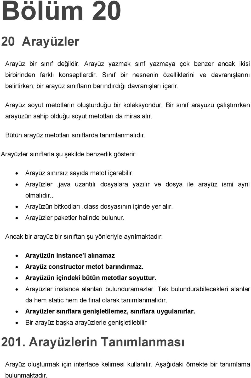 Bir sınıf arayüzü çalıştırırken arayüzün sahip olduğu soyut metotları da miras alır. Bütün arayüz metotları sınıflarda tanımlanmalıdır.