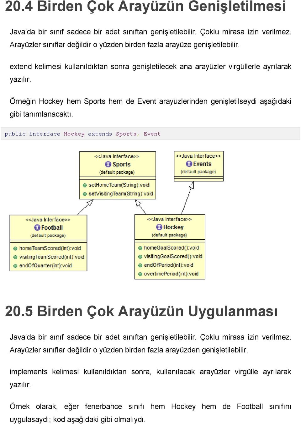 Örneğin Hockey hem Sports hem de Event arayüzlerinden genişletilseydi aşağıdaki gibi tanımlanacaktı. public interface Hockey extends Sports, Event 20.