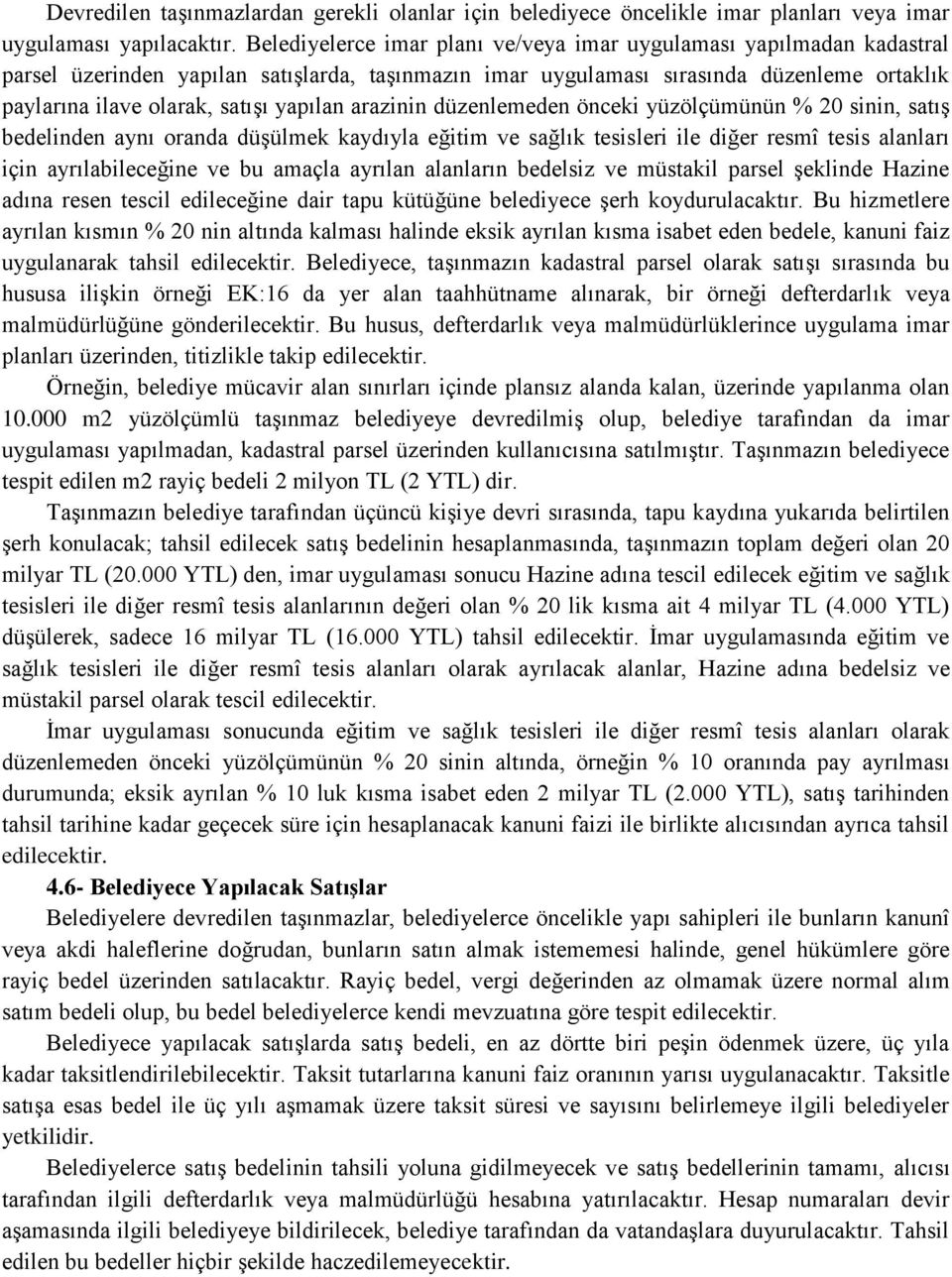 yapılan arazinin düzenlemeden önceki yüzölçümünün % 20 sinin, satış bedelinden aynı oranda düşülmek kaydıyla eğitim ve sağlık tesisleri ile diğer resmî tesis alanları için ayrılabileceğine ve bu