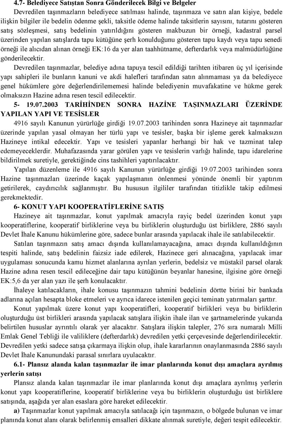 kütüğüne şerh konulduğunu gösteren tapu kaydı veya tapu senedi örneği ile alıcıdan alınan örneği EK:16 da yer alan taahhütname, defterdarlık veya malmüdürlüğüne gönderilecektir.