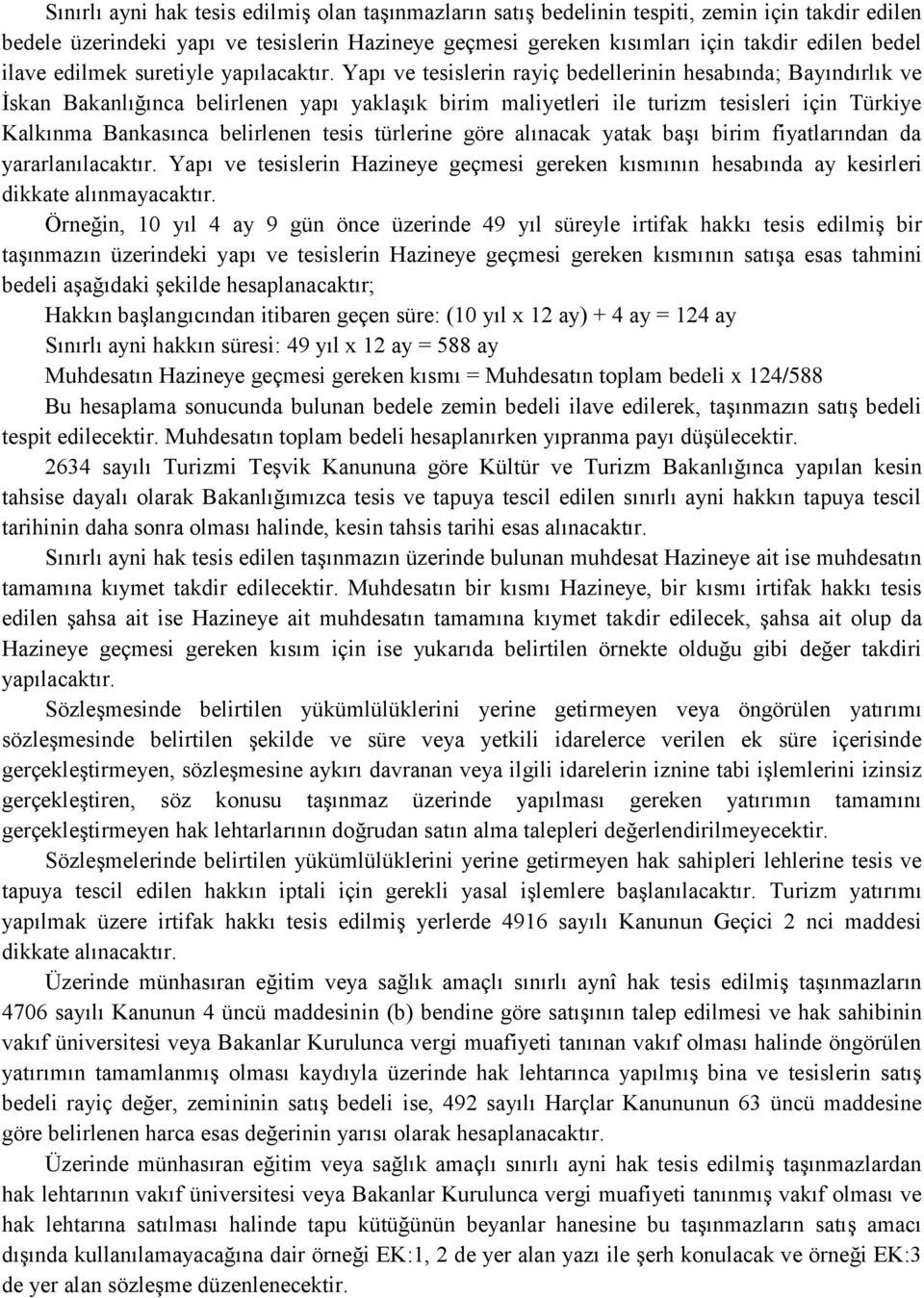 Yapı ve tesislerin rayiç bedellerinin hesabında; Bayındırlık ve İskan Bakanlığınca belirlenen yapı yaklaşık birim maliyetleri ile turizm tesisleri için Türkiye Kalkınma Bankasınca belirlenen tesis