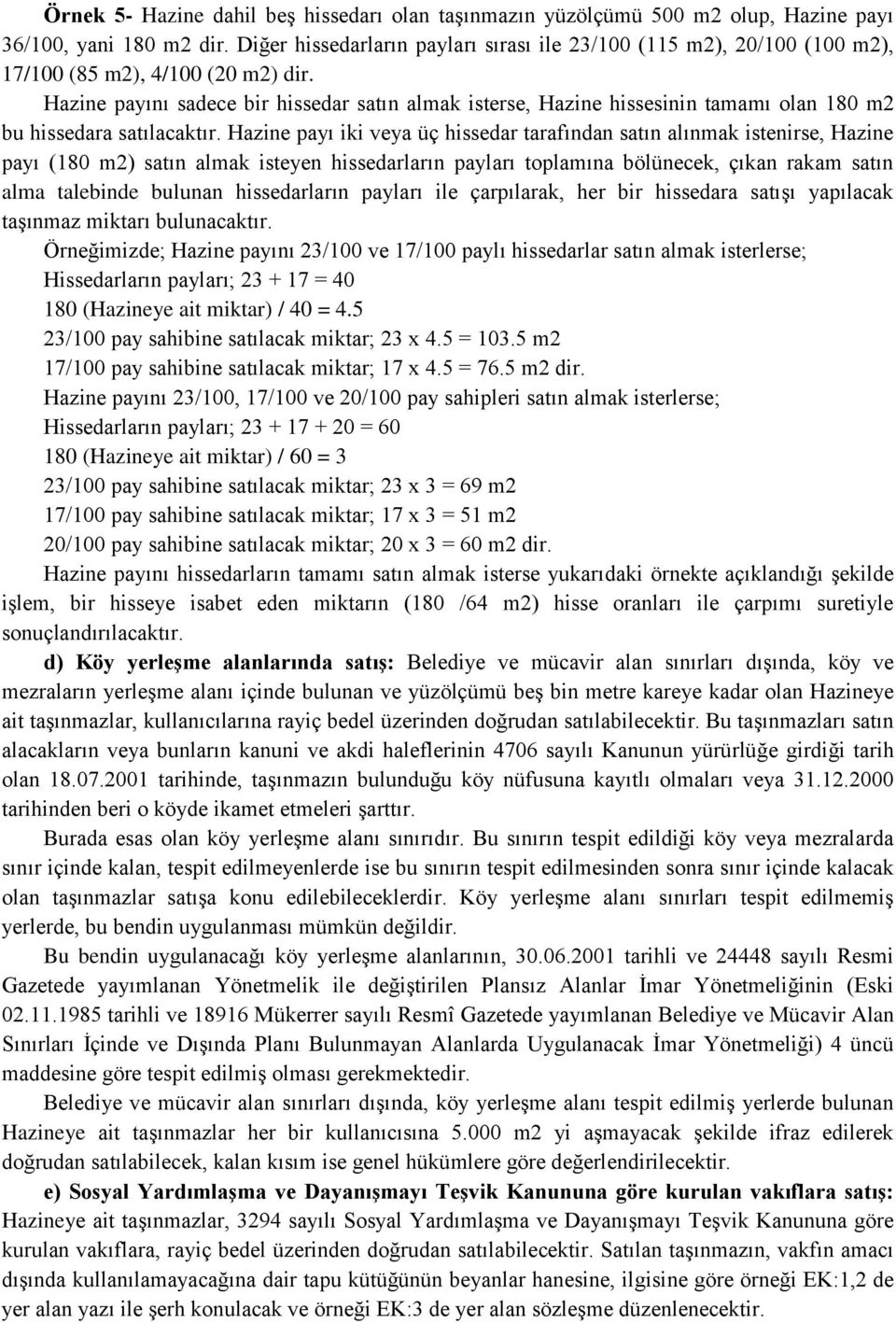 Hazine payını sadece bir hissedar satın almak isterse, Hazine hissesinin tamamı olan 180 m2 bu hissedara satılacaktır.