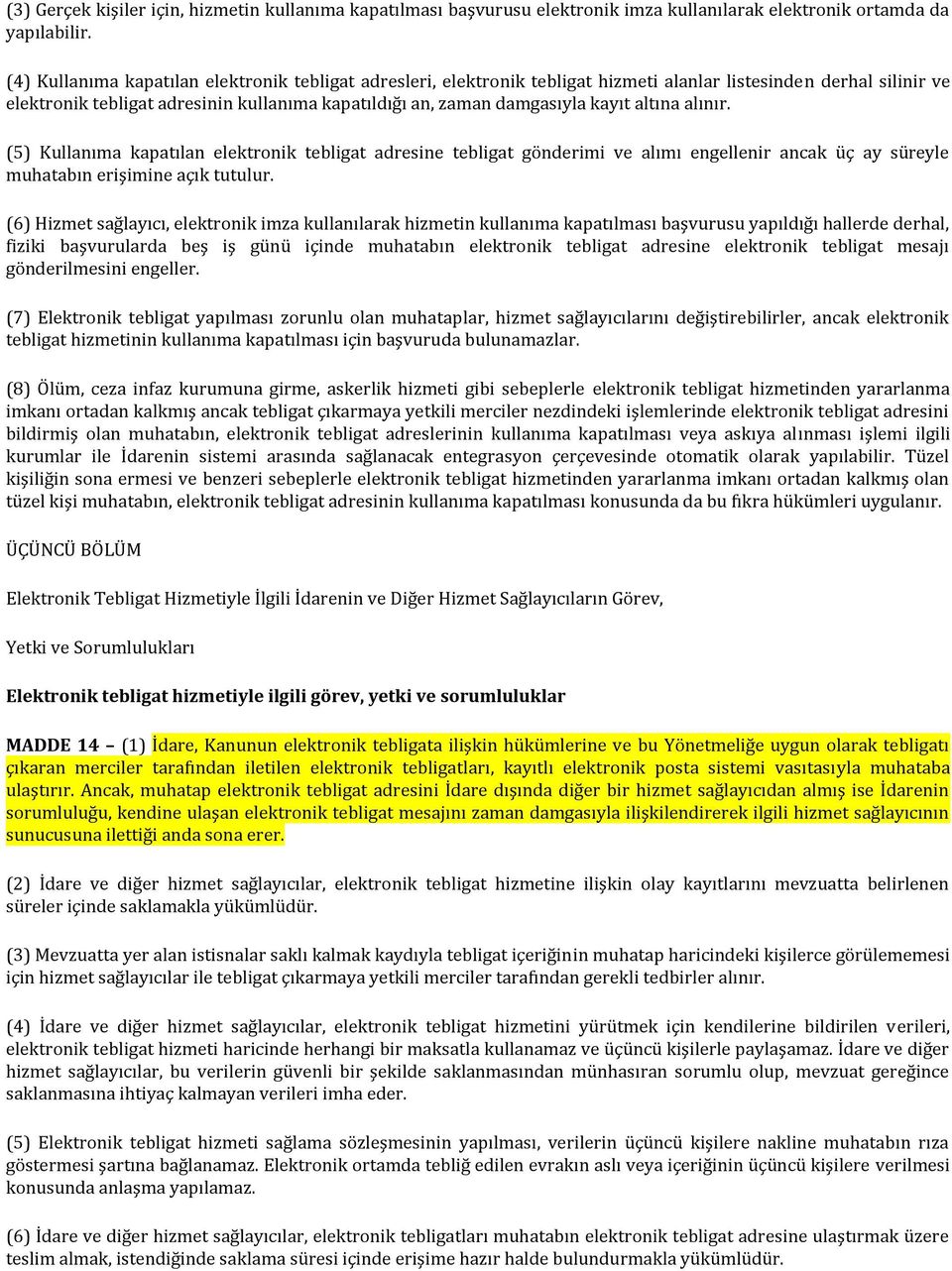 altına alınır. (5) Kullanıma kapatılan elektronik tebligat adresine tebligat gönderimi ve alımı engellenir ancak üç ay süreyle muhatabın erişimine açık tutulur.