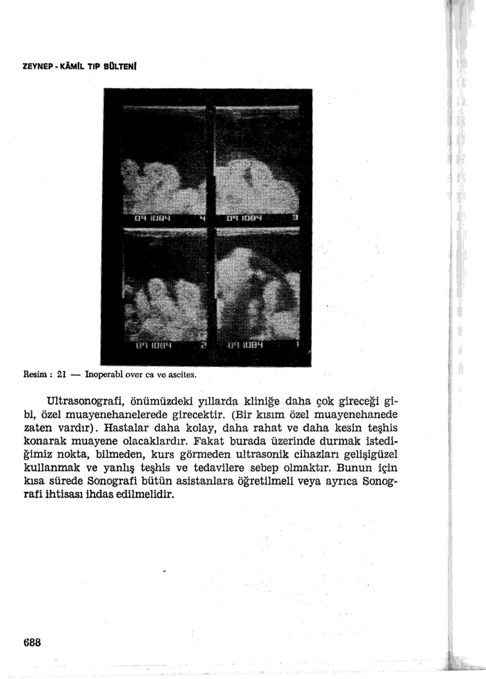 (Bir kısım özel muayenehanede zaten vardır). Hastalar daha kolay, daha rahat ve daha kesin teşhis konarak muayene olacaklardır.