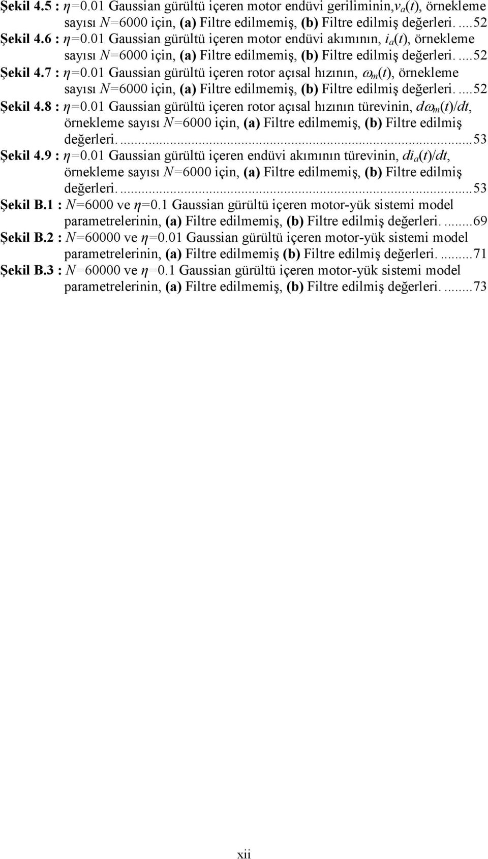 Gaussia gürülü içere roor açısal hızıı, m, örekleme sayısı =6 içi, a Filre edilmemiş, b Filre edilmiş değerleri.... 5 Şekil 4.8 : η=.