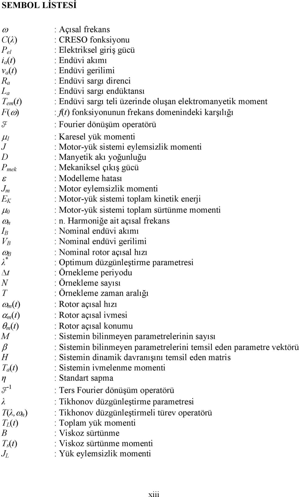 çıkış gücü ε : Modelleme haası J m : Moor eylemsizlik momei E K : Moor-yük sisemi oplam kieik eerji µ : Moor-yük sisemi oplam sürüme momei :.