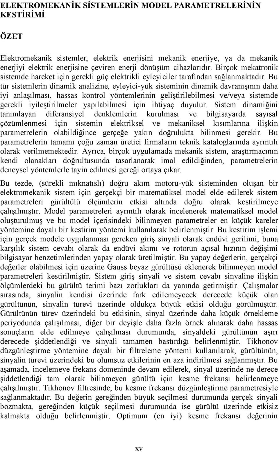 u ür sisemleri diamik aalizie, eyleyici-yük sisemii diamik davraışıı daha iyi alaşılması, hassas korol yöemlerii gelişirilebilmesi ve/veya sisemde gerekli iyileşirilmeler yapılabilmesi içi ihiyaç