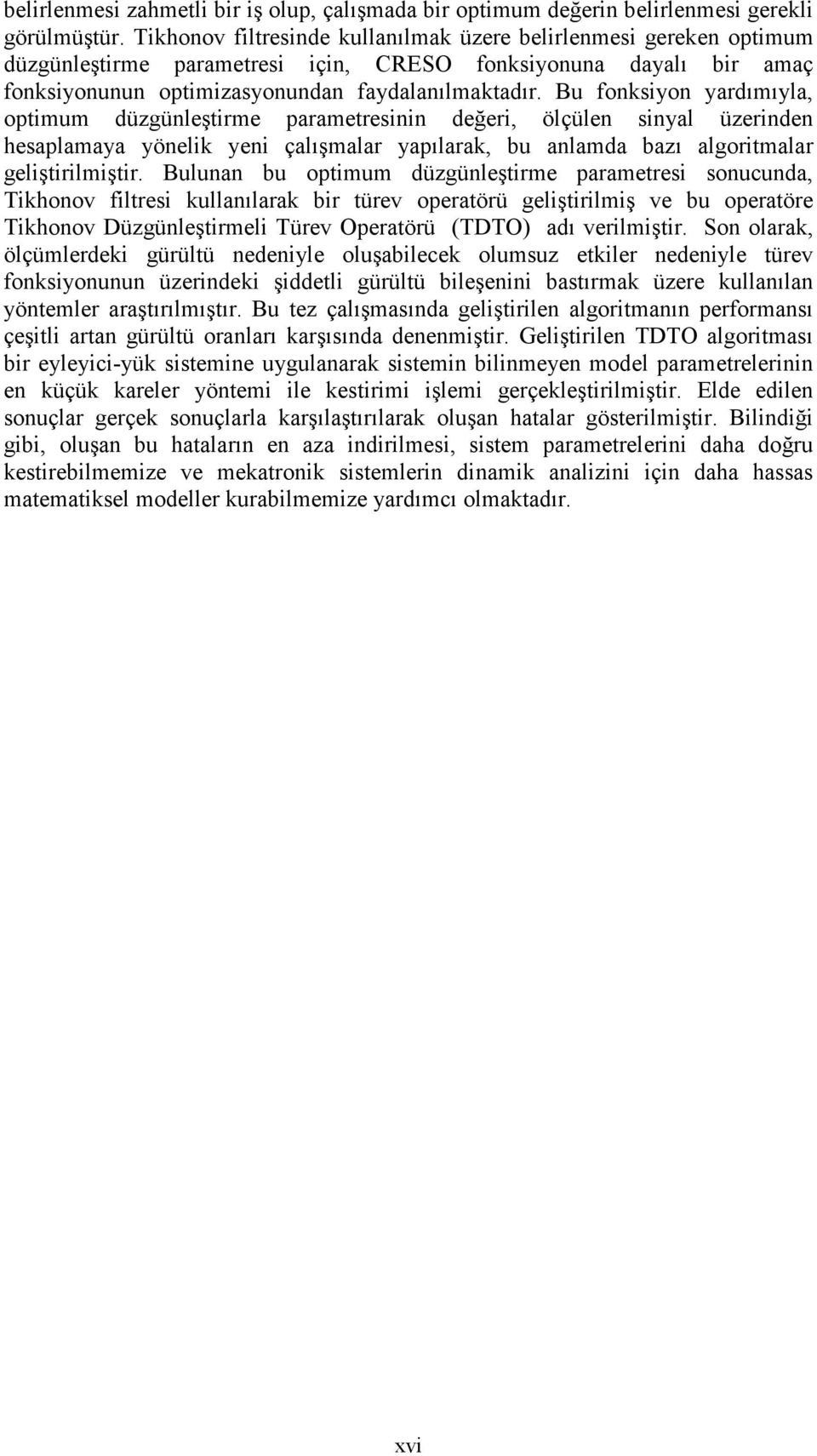 u foksiyo yardımıyla, opimum düzgüleşirme parameresii değeri, ölçüle siyal üzeride hesaplamaya yöelik yei çalışmalar yapılarak, bu alamda bazı algorimalar gelişirilmişir.