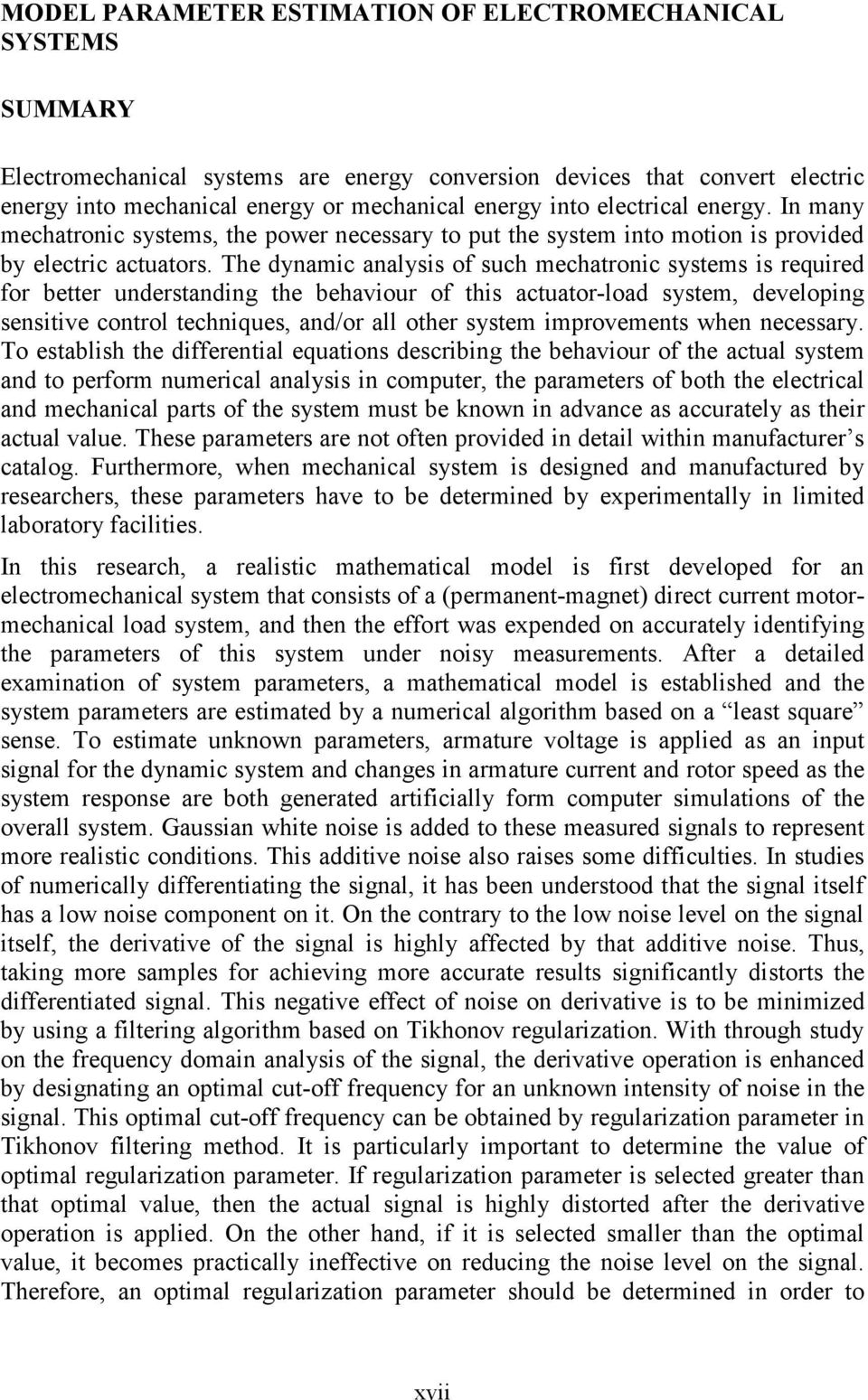 The dyamic aalysis of such mecharoic sysems is required for beer udersadig he behaviour of his acuaor-load sysem, developig sesiive corol echiques, ad/or all oher sysem improvemes whe ecessary.